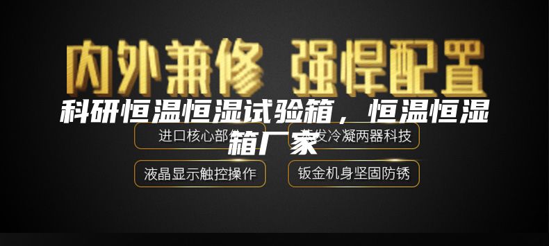 科研恒温恒湿试验箱，恒温恒湿箱厂家