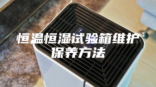 恒温恒湿试验箱维护保养方法