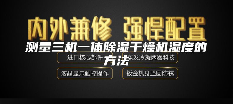 测量三机一体除湿干燥机湿度的方法