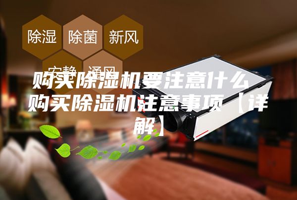 购买除湿机要注意什么 购买除湿机注意事项【详解】