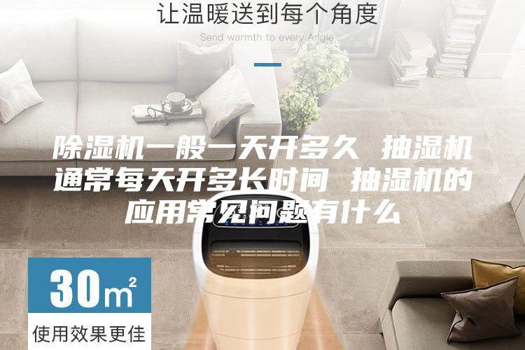 除湿机一般一天开多久 抽湿机通常每天开多长时间 抽湿机的应用常见问题有什么