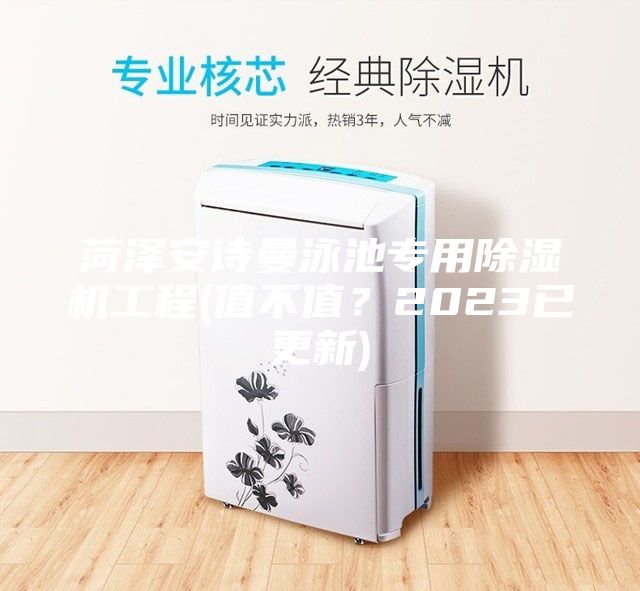 菏泽安诗曼泳池专用除湿机工程(值不值？2023已更新)