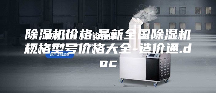 除湿机价格,最新全国除湿机规格型号价格大全-造价通.doc