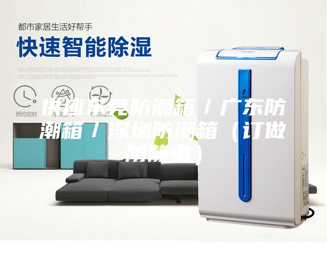 供应东莞防潮箱／广东防潮箱／深圳防潮箱（订做防静电）