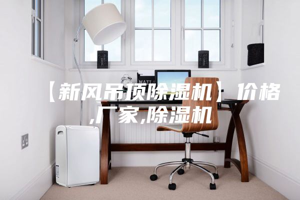 【新风吊顶除湿机】价格,厂家,除湿机