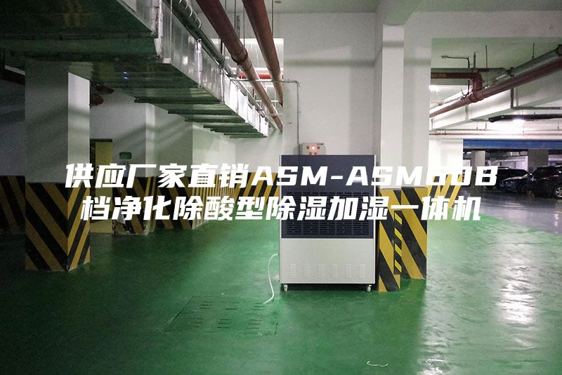 供应厂家直销ASM-ASM60B档净化除酸型除湿加湿一体机