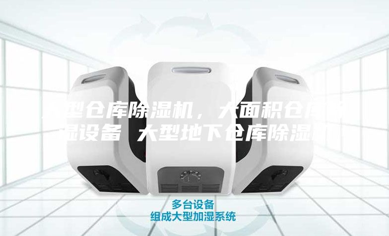 大型仓库除湿机，大面积仓库除湿设备 大型地下仓库除湿机