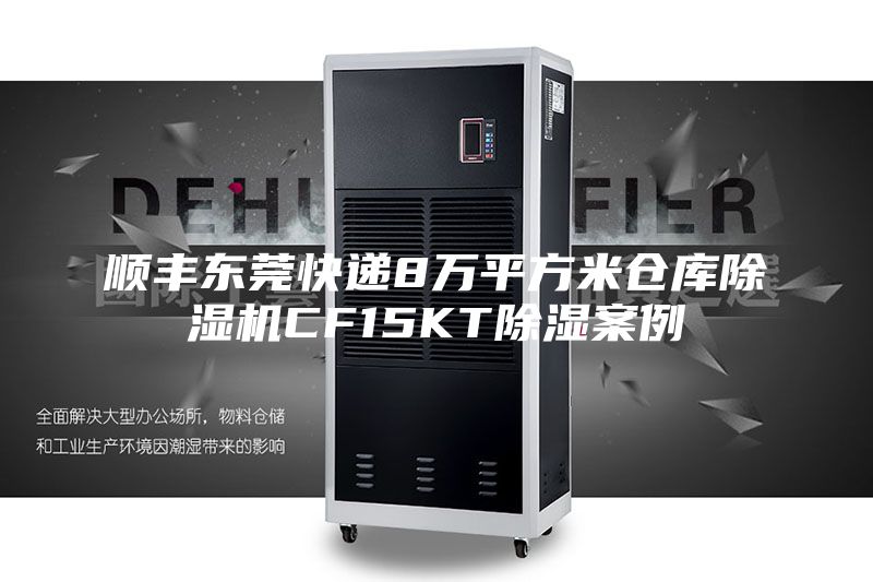 顺丰东莞快递8万平方米仓库除湿机CF15KT除湿案例