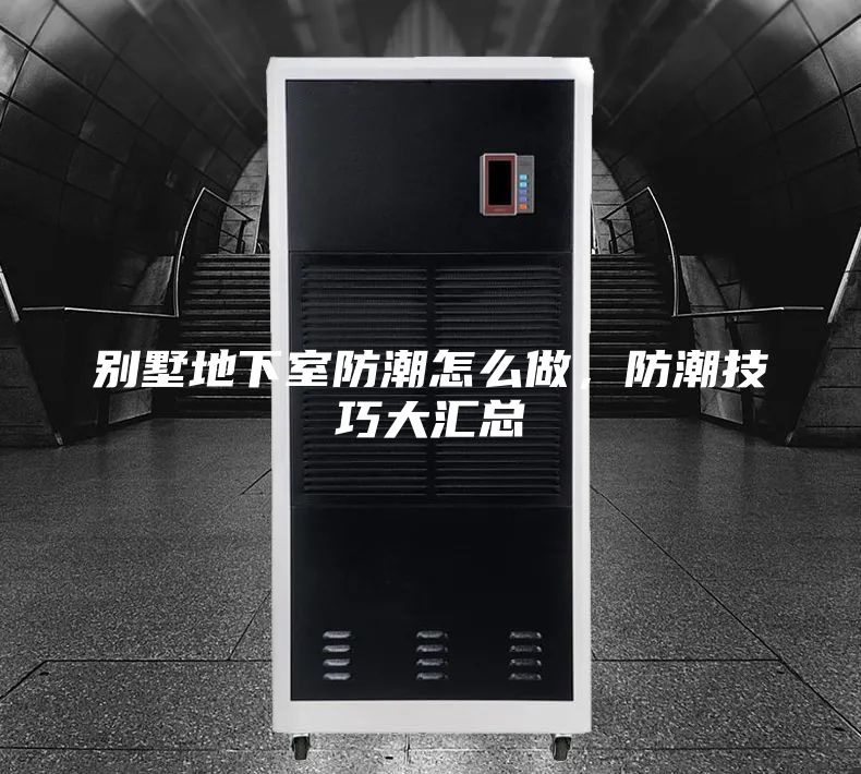 别墅地下室防潮怎么做，防潮技巧大汇总