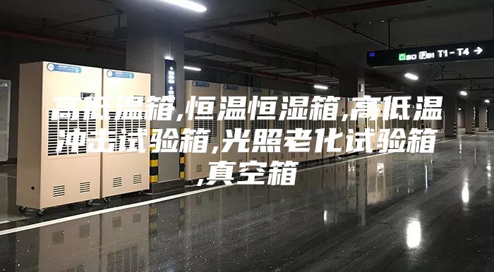 高低温箱,恒温恒湿箱,高低温冲击试验箱,光照老化试验箱,真空箱