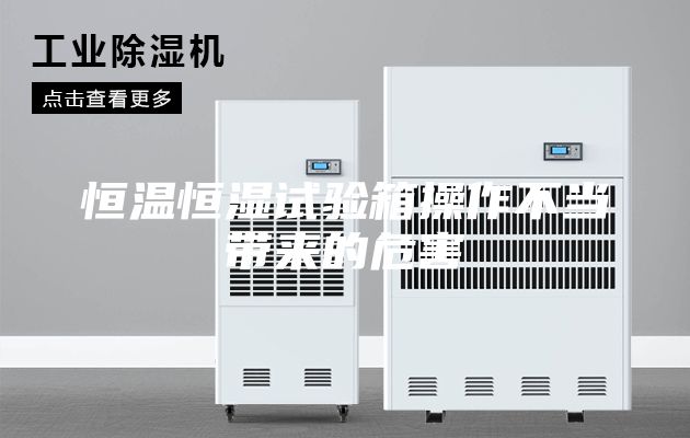 恒温恒湿试验箱操作不当带来的危害
