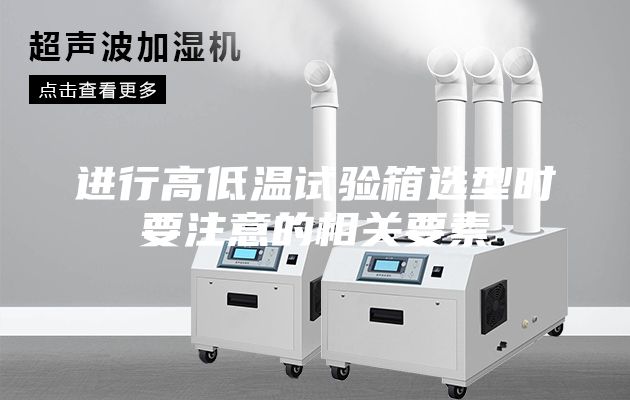 进行高低温试验箱选型时要注意的相关要素