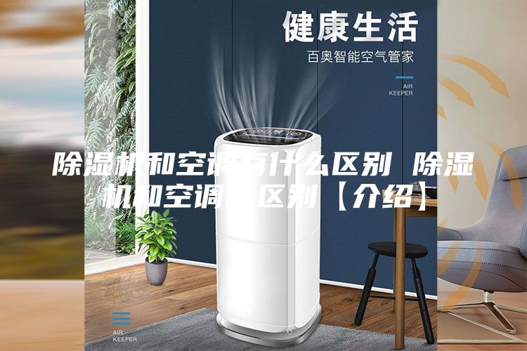 除湿机和空调有什么区别 除湿机和空调的区别【介绍】