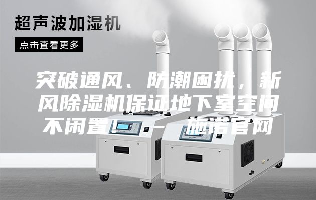 突破通风、防潮困扰，新风除湿机保证地下室空间不闲置！ – 施诺官网