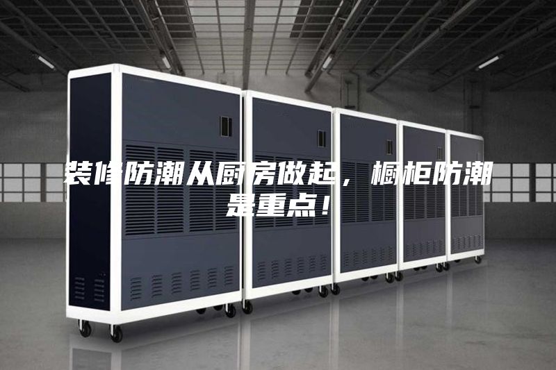 装修防潮从厨房做起,橱柜防潮是重点!