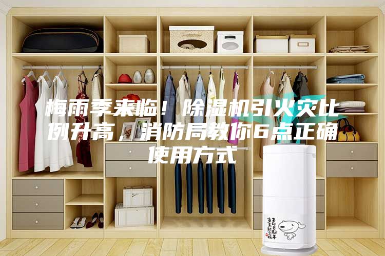 梅雨季来临！除湿机引火灾比例升高，消防局教你6点正确使用方式