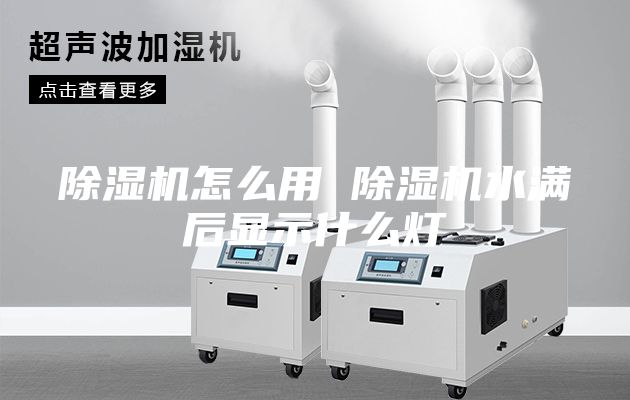 除湿机怎么用 除湿机水满后显示什么灯