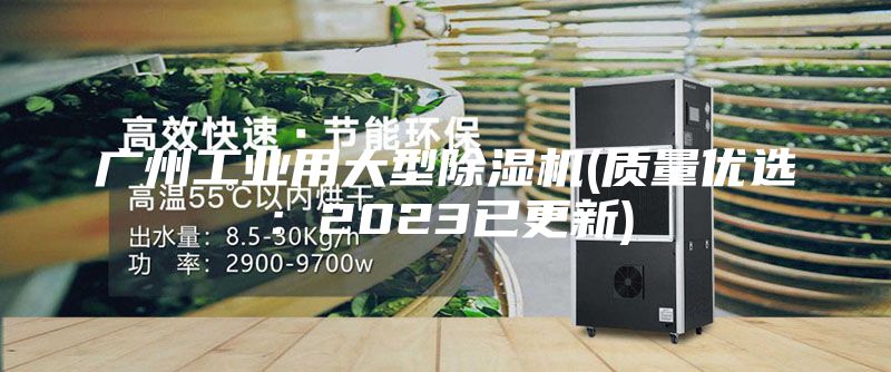 广州工业用大型除湿机(质量优选:2023已更新)