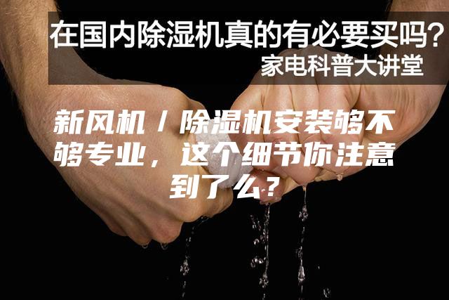 新风机／除湿机安装够不够专业，这个细节你注意到了么？