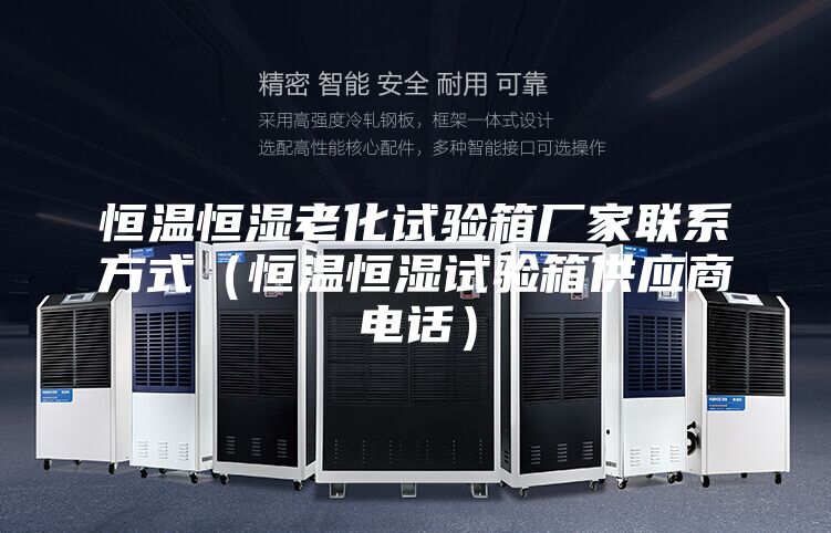 恒温恒湿老化试验箱厂家联系方式(恒温恒湿试验箱供应商电话)