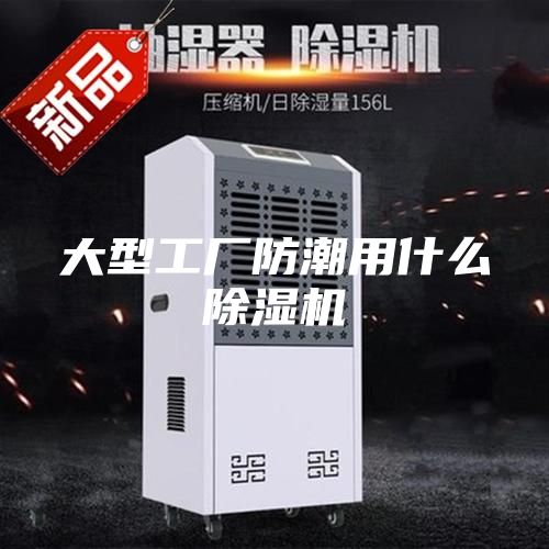 大型工厂防潮用什么除湿机