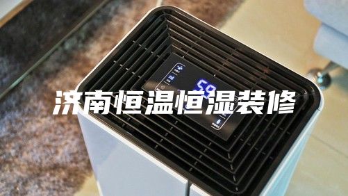 济南恒温恒湿装修