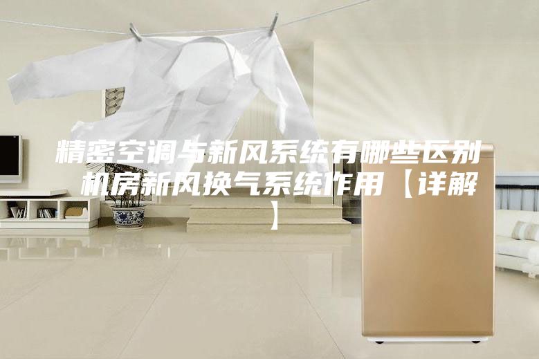 精密空调与新风系统有哪些区别 机房新风换气系统作用【详解】