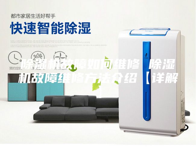除湿机故障如何维修 除湿机故障维修方法介绍【详解】