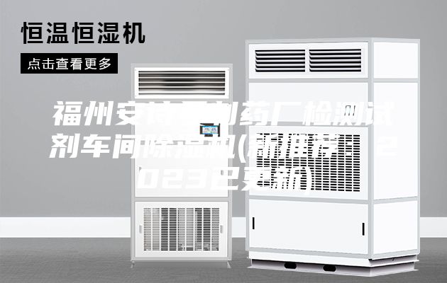 福州安诗曼制药厂检测试剂车间除湿机(新推荐:2023已更新)