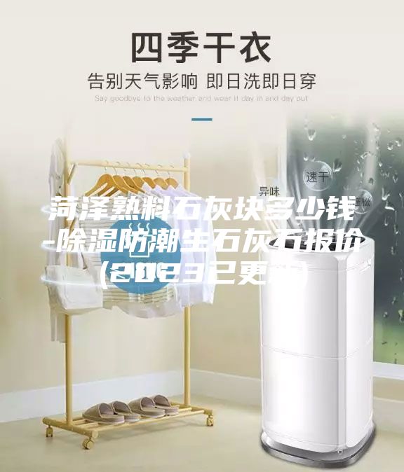 菏泽熟料石灰块多少钱-除湿防潮生石灰石报价(2023已更新)