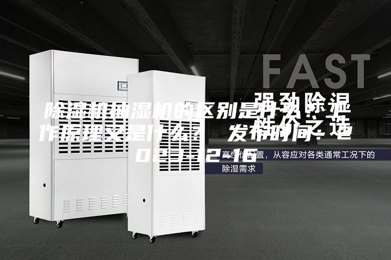 除湿机抽湿机的区别是什么？工作原理又是什么？ 发布时间：2023-12-16
