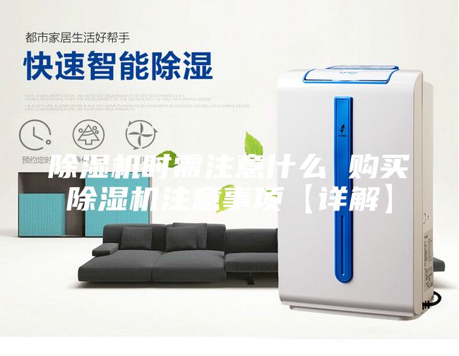 除湿机时需注意什么 购买除湿机注意事项【详解】