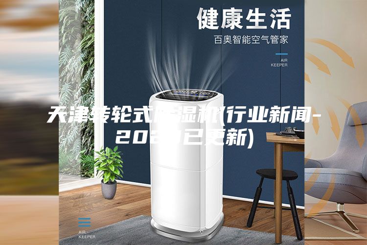 天津转轮式除湿机(行业新闻-2023已更新)