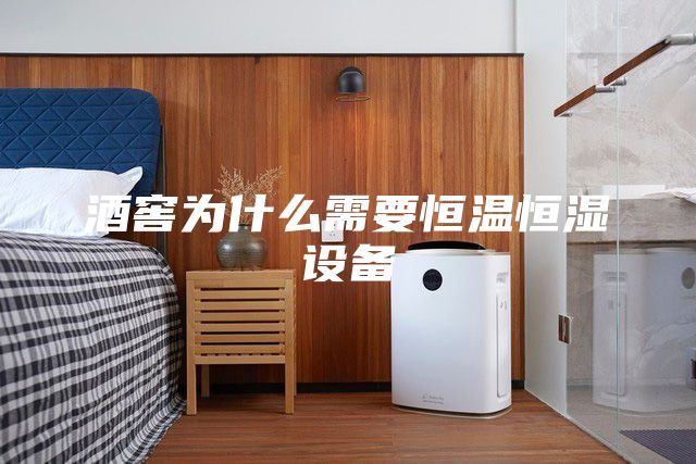 酒窖为什么需要恒温恒湿设备