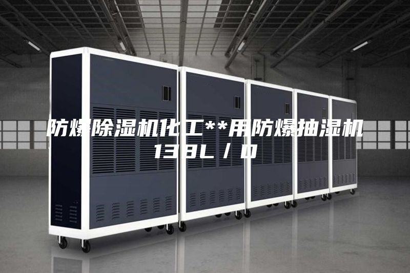 防爆除湿机化工**用防爆抽湿机138L/D