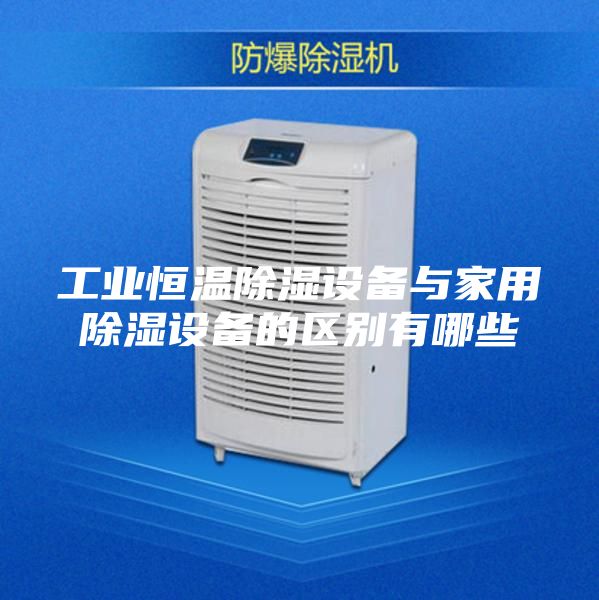 工业恒温除湿设备与家用除湿设备的区别有哪些