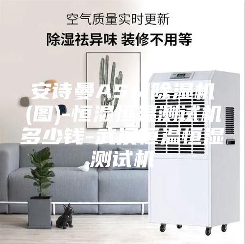 安诗曼ASM除湿机(图)-恒湿恒温测试机多少钱-武汉恒温恒湿测试机
