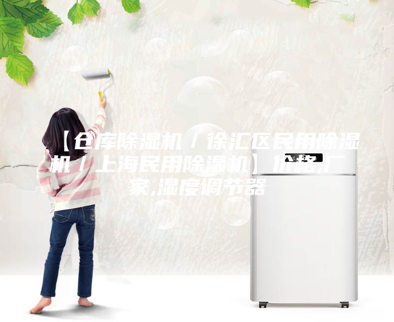 【仓库除湿机／徐汇区民用除湿机／上海民用除湿机】价格,厂家,湿度调节器