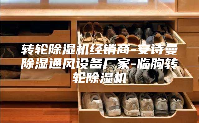 转轮除湿机经销商-安诗曼除湿通风设备厂家-临朐转轮除湿机