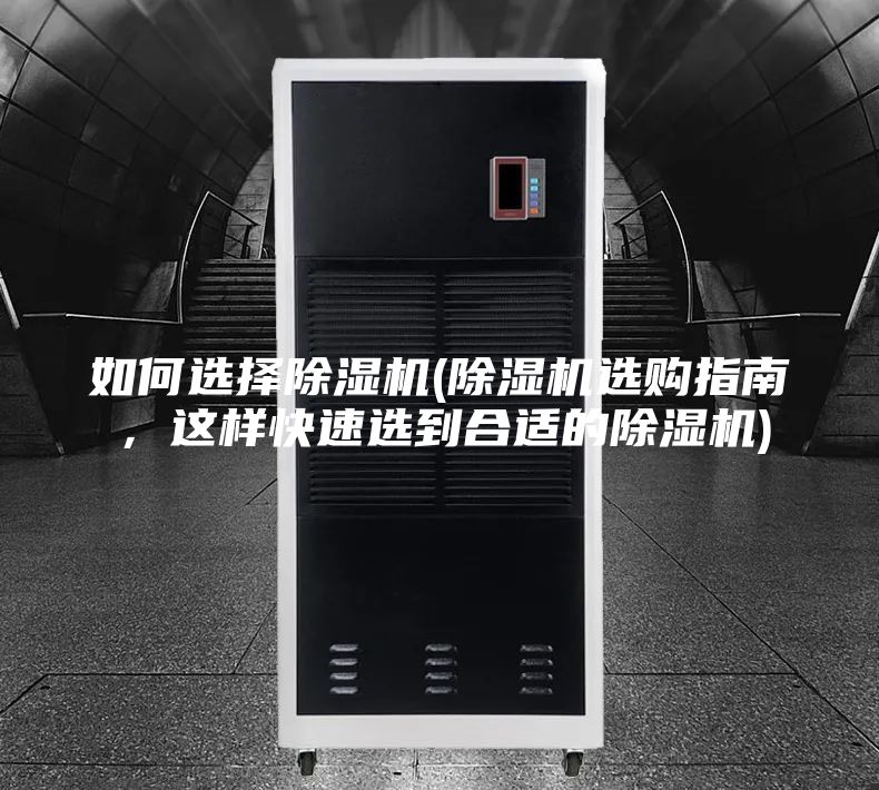 如何选择除湿机(除湿机选购指南,这样快速选到合适的除湿机)