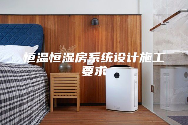 恒温恒湿房系统设计施工要求