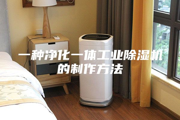 一种净化一体工业除湿机的制作方法