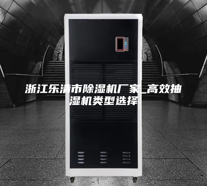 浙江乐清市除湿机厂家_高效抽湿机类型选择