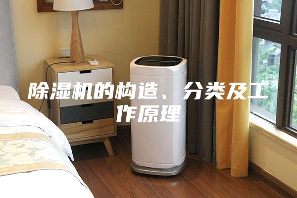 除湿机的构造、分类及工作原理