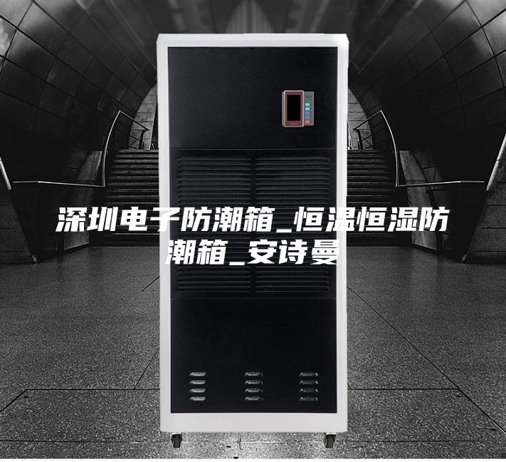 深圳电子防潮箱_恒温恒湿防潮箱_安诗曼