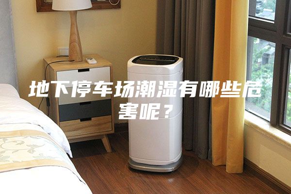 地下停车场潮湿有哪些危害呢?