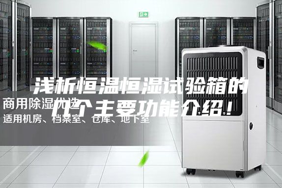 浅析恒温恒湿试验箱的几个主要功能介绍!